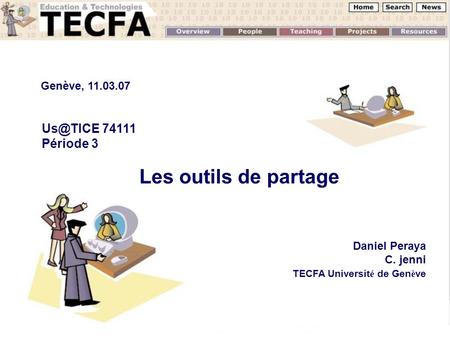 Les outils de partage Daniel Peraya C. jenni TECFA Universit é de Gen è ve Genève, 11.03.07 74111 Période 3.