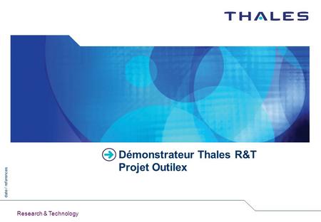 Date / references Research & Technology Démonstrateur Thales R&T Projet Outilex.