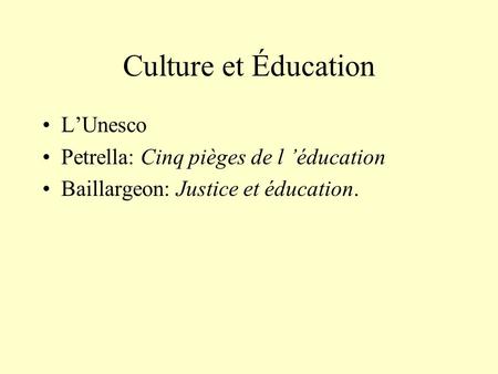 Culture et Éducation LUnesco Petrella: Cinq pièges de l éducation Baillargeon: Justice et éducation.