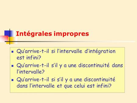 Intégrales impropres Quarrive-t-il si lintervalle dintégration est infini? Quarrive-t-il sil y a une discontinuité dans lintervalle? Quarrive-t-il si sil.