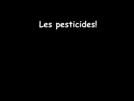 Les pesticides!.