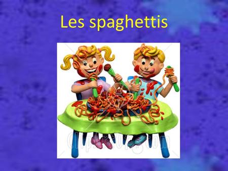 Les spaghettis.