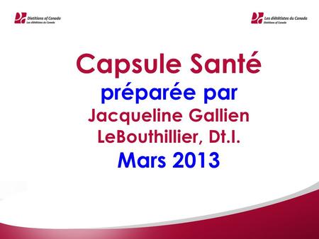 Capsule Santé préparée par Jacqueline Gallien LeBouthillier, Dt.I. Mars 2013.