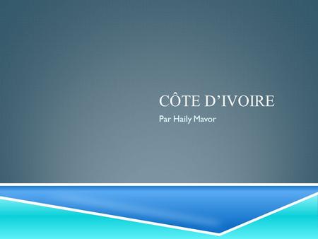 CÔTE DIVOIRE Par Haily Mavor. Cote dlvoire est en Africa. La population est proche de 20, 617, 068.