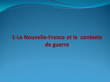 1-La Nouvelle-France et le contexte de guerre