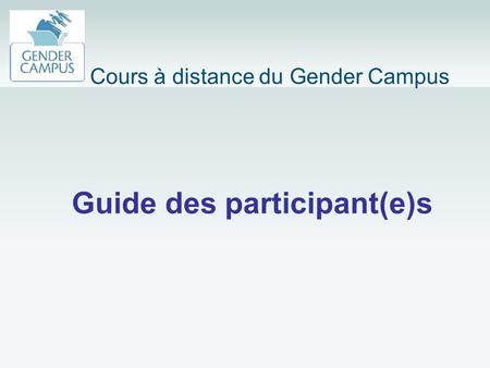 Guide des participant(e)s Cours à distance du Gender Campus.