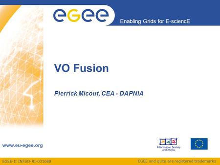 EGEE-II INFSO-RI-031688 Enabling Grids for E-sciencE www.eu-egee.org EGEE and gLite are registered trademarks VO Fusion Pierrick Micout, CEA - DAPNIA.