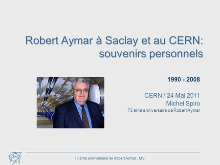 Robert Aymar à Saclay et au CERN: souvenirs personnels