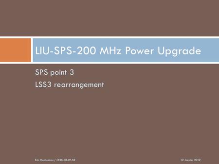 SPS point 3 LSS3 rearrangement LIU-SPS-200 MHz Power Upgrade 12 Janvier 2012Eric Montesinos / CERN-BE-RF-SR.
