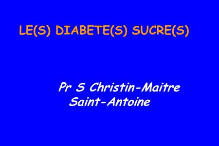 LE(S) DIABETE(S) SUCRE(S) Pr S Christin-Maitre Saint-Antoine