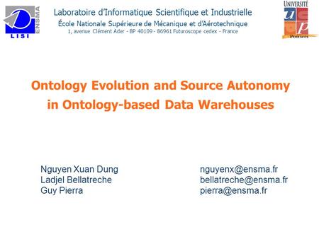 Ontology Evolution and Source Autonomy in Ontology-based Data Warehouses Nguyen Xuan Dung 			nguyenx@ensma.fr Ladjel Bellatreche 			bellatreche@ensma.fr.