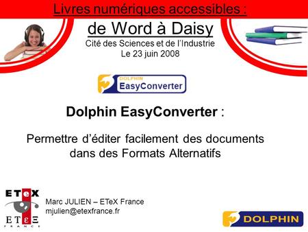 Livres numériques accessibles : de Word à Daisy Cité des Sciences et de lIndustrie Le 23 juin 2008 Dolphin EasyConverter : Permettre déditer facilement.