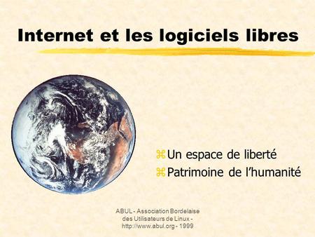 ABUL - Association Bordelaise des Utilisateurs de Linux -  - 1999 Internet et les logiciels libres z Un espace de liberté z Patrimoine.