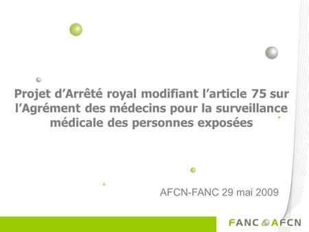 Projet dArrêté royal modifiant larticle 75 sur lAgrément des médecins pour la surveillance médicale des personnes exposées AFCN-FANC 29 mai 2009.