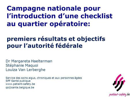 Campagne nationale pour lintroduction dune checklist au quartier opératoire: premiers résultats et objectifs pour lautorité fédérale Dr Margareta Haelterman.