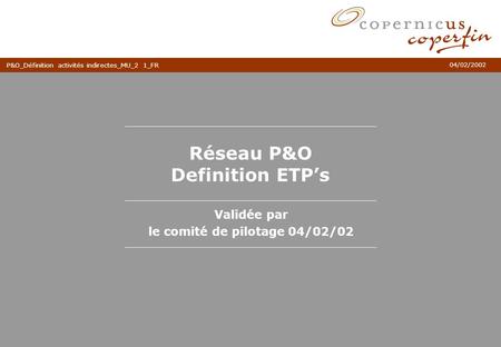 04/02/2002 P&O_Définition activités indirectes_MU_2 1_FR Réseau P&O Definition ETPs Validée par le comité de pilotage 04/02/02.