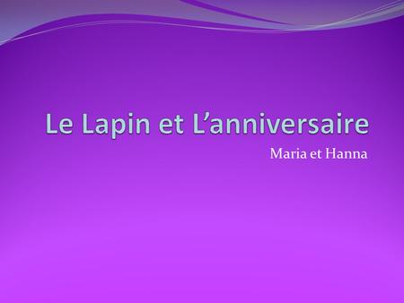 Maria et Hanna. Page Un Le lapin allait au boum pour lanniversaire du son amie, lecureuil. Il etait le seizime anniversaire du lecureuil.