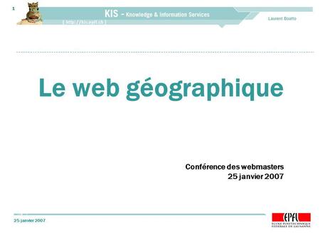 25 janvier 2007 Laurent Boatto 1 Conférence des webmasters 25 janvier 2007 Le web géographique.
