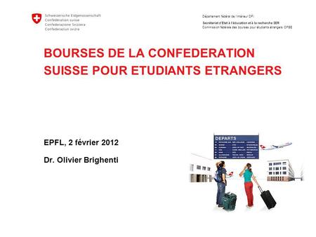 BOURSES DE LA CONFEDERATION SUISSE POUR ETUDIANTS ETRANGERS EPFL, 2 février 2012 Dr. Olivier Brighenti.