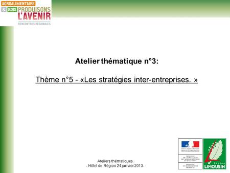 Ateliers thématiques - Hôtel de Région 24 janvier 2013- Atelier thématique n°3: Thème n°5 - «Les stratégies inter-entreprises. »