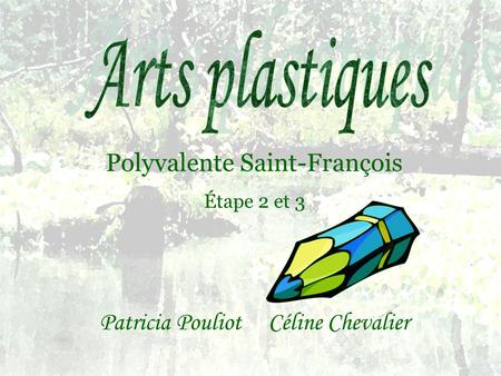 Polyvalente Saint-François Étape 2 et 3 Patricia Pouliot Céline Chevalier.