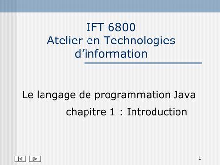 1 IFT 6800 Atelier en Technologies dinformation Le langage de programmation Java chapitre 1 : Introduction.