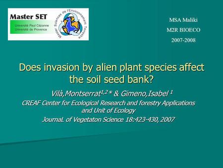 Does invasion by alien plant species affect the soil seed bank? Vilà,Montserrat 1,2 * & Gimeno,Isabel 1 Vilà,Montserrat 1,2 * & Gimeno,Isabel 1 CREAF Center.