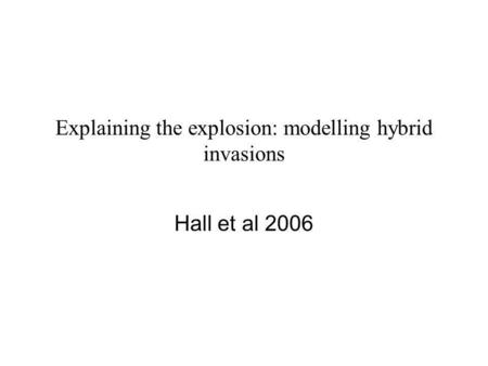 Explaining the explosion: modelling hybrid invasions Hall et al 2006.