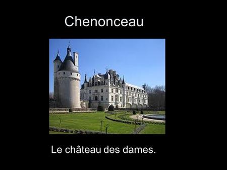 Chenonceau Le château des dames..