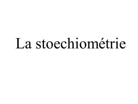 La stoechiométrie.