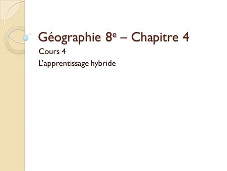 Géographie 8 e – Chapitre 4 Cours 4 Lapprentissage hybride.