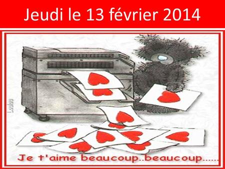 Jeudi le 13 février 2014. Tomorrow----Bring markers!!! Optional: lace, glitter, stamps, for your Valentines Cards!
