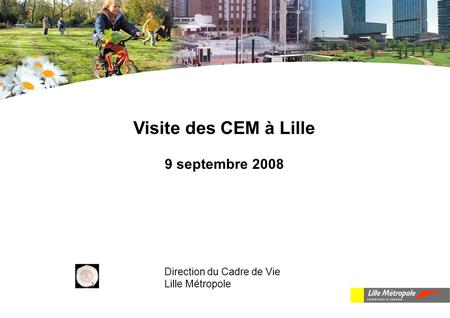 Visite des CEM à Lille 9 septembre 2008 Direction du Cadre de Vie Lille Métropole.