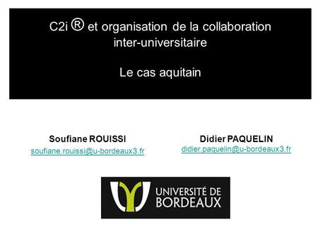 Didier PAQUELIN  C2i ® et organisation de la collaboration inter-universitaire Le cas aquitain.