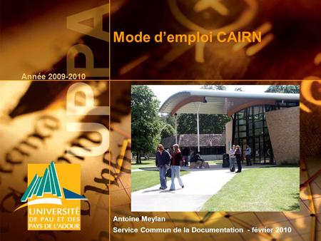 Février 20101 Mode demploi CAIRN Année 2009-2010 Antoine Meylan Service Commun de la Documentation - février 2010.