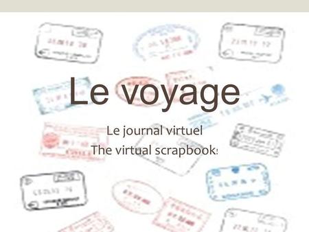 Le voyage Le journal virtuel The virtual scrapbook !