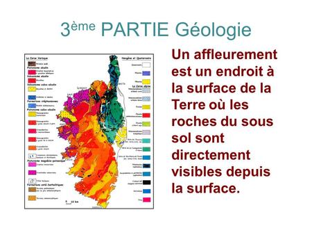 3ème PARTIE Géologie Un affleurement est un endroit à la surface de la Terre où les roches du sous sol sont directement visibles depuis la surface.