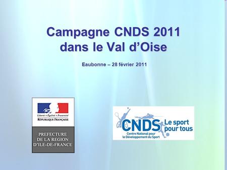 1 Campagne CNDS 2011 dans le Val dOise Eaubonne – 28 février 2011.