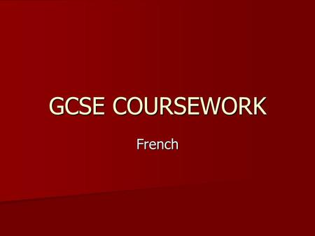 GCSE COURSEWORK French. GCSE Coursework 25% of overall marks/grade 25% of overall marks/grade 3 pieces submitted to exam board 3 pieces submitted to exam.