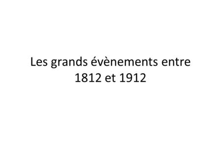 Les grands évènements entre 1812 et 1912