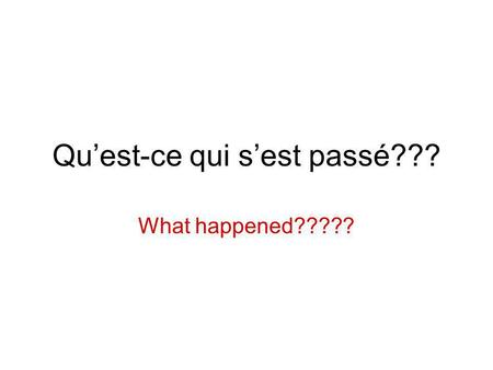 Quest-ce qui sest passé??? What happened?????. Make as many correct (but maybe nonsense) sentences as you can in 3 minutes. Hierun trainabumon coca Aujourdhui.