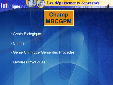 Champ MBCGPM Génie Biologique Mesures Physiques Génie Chimique Génie des Procédés Chimie Les départements concernés.