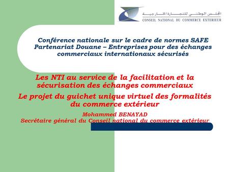 Conférence nationale sur le cadre de normes SAFE Partenariat Douane – Entreprises pour des échanges commerciaux internationaux sécurisés Les NTI au service.