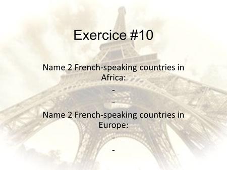 Exercice #10 Name 2 French-speaking countries in Africa: -
