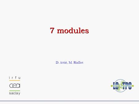 D. Attié, M. Riallot 7 modules. ~10 au 20 février 2014 Deux points importants : 1.Résoudre les problèmes mécaniques 2.Inclure le refroidissement (PCO2)