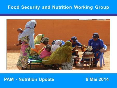 SITUATION NUTRITIONNELLE DANS LA RÉGION 1 Food Security and Nutrition Working Group PAM- Nutrition Update8 Mai 2014.