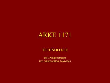 TECHNOLOGIE Prof. Philippe Bragard UCL/ARKE/ARKM