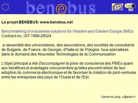 Le projet BENEBUS: www.benebus.net Benchmarking of e-business solutions for Western and Eastern Europe SMEs Contract no.:IST-1999-29024 a rassemblé des.