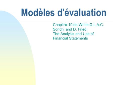 Modèles d'évaluation Chapitre 19 de White G.I.,A.C. Sondhi and D. Fried, The Analysis and Use of Financial Statements.