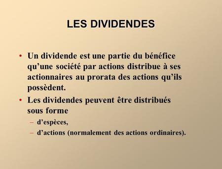 LES DIVIDENDES Un dividende est une partie du bénéfice qu’une société par actions distribue à ses actionnaires au prorata des actions qu’ils possèdent.